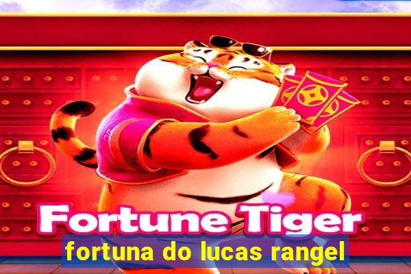 fortuna do lucas rangel